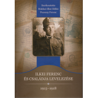 Szerk.: Makkai-Ilkei Ildikó, Pozsony Ferenc: Ilkei Ferenc és családja levelezése 1915-1918